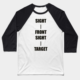 Keep Your Sight On the Front Sight and the Front Sight on the Target — military marksmanship instruction. Baseball T-Shirt